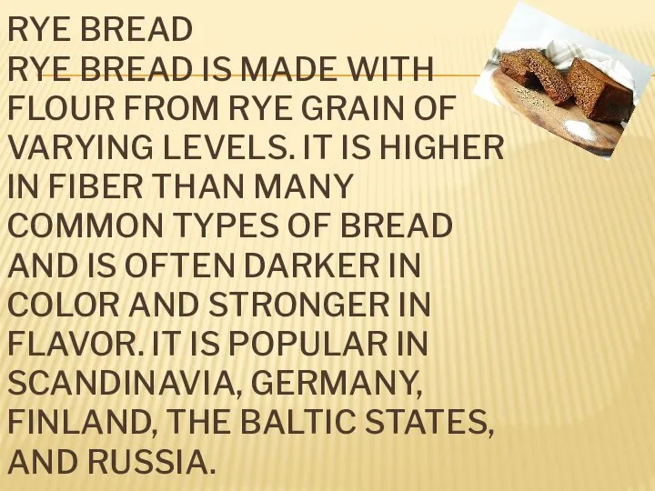 RYE BREAD RYE BREAD IS MADE WITH FLOUR FROM RYE GRAIN OF