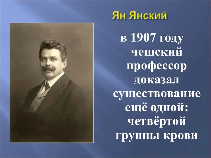 в 1907 году чешский профессор доказал существование ещё одной: четвёртой группы крови