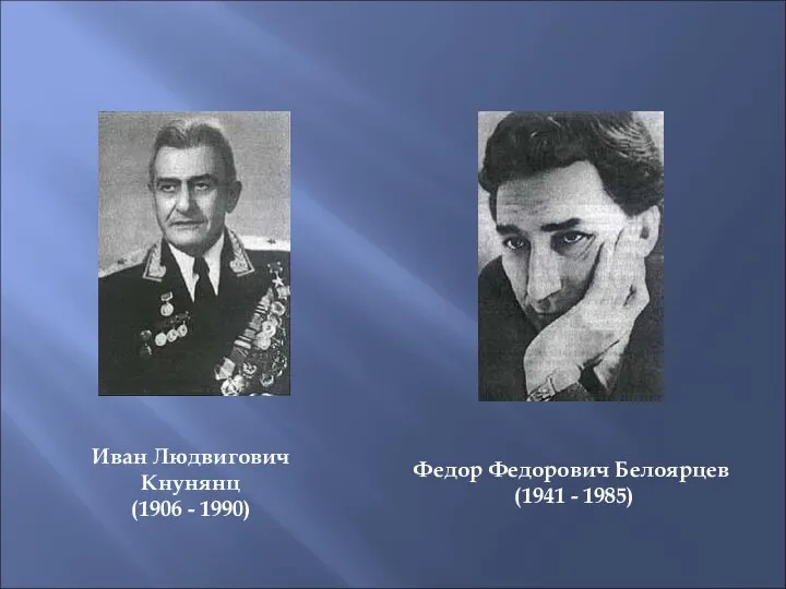 Федор Федорович Белоярцев (1941 - 1985) Иван Людвигович Кнунянц (1906 - 1990)