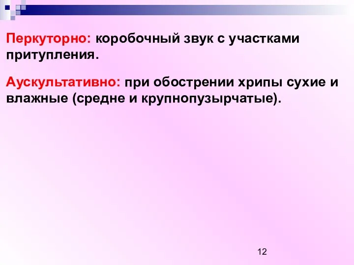 Перкуторно: коробочный звук с участками притупления. Аускультативно: при обострении хрипы сухие и влажные (средне и крупнопузырчатые).