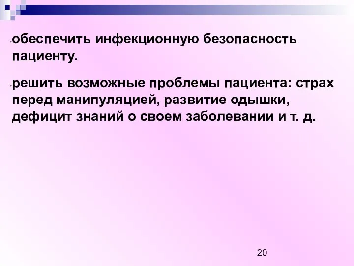 обеспечить инфекционную безопасность пациенту. решить возможные проблемы пациента: страх перед манипуляцией, развитие