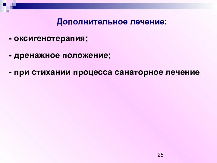 Дополнительное лечение: - оксигенотерапия; - дренажное положение; - при стихании процесса санаторное лечение.