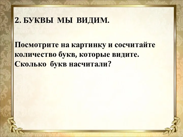 2. БУКВЫ МЫ ВИДИМ. Посмотрите на картинку и сосчитайте количество букв, которые видите. Сколько букв насчитали?