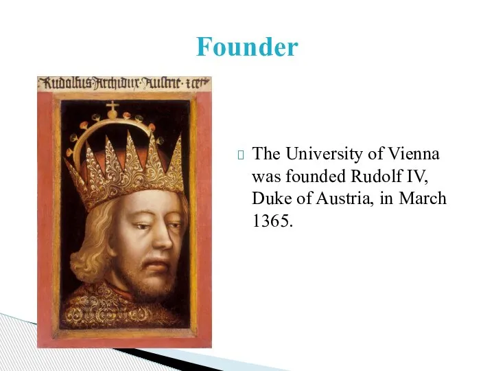 The University of Vienna was founded Rudolf IV, Duke of Austria, in March 1365. Founder