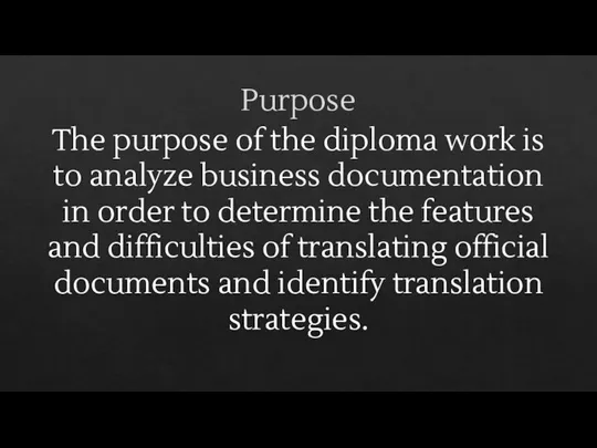 Purpose The purpose of the diploma work is to analyze business documentation