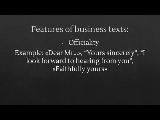 Features of business texts: Officiality Example: «Dear Mr…», “Yours sincerely”, “I look