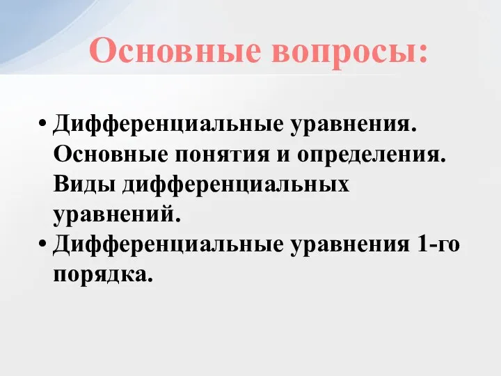 Дифференциальные уравнения. Основные понятия и определения. Виды дифференциальных уравнений. Дифференциальные уравнения 1-го порядка. Основные вопросы: