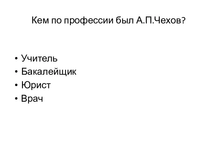 Кем по профессии был А.П.Чехов? Учитель Бакалейщик Юрист Врач