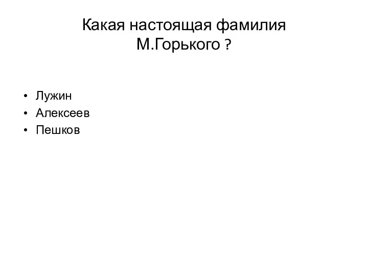 Какая настоящая фамилия М.Горького ? Лужин Алексеев Пешков