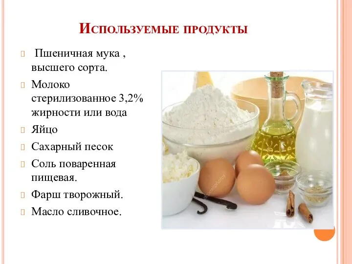 Используемые продукты Пшеничная мука , высшего сорта. Молоко стерилизованное 3,2% жирности или