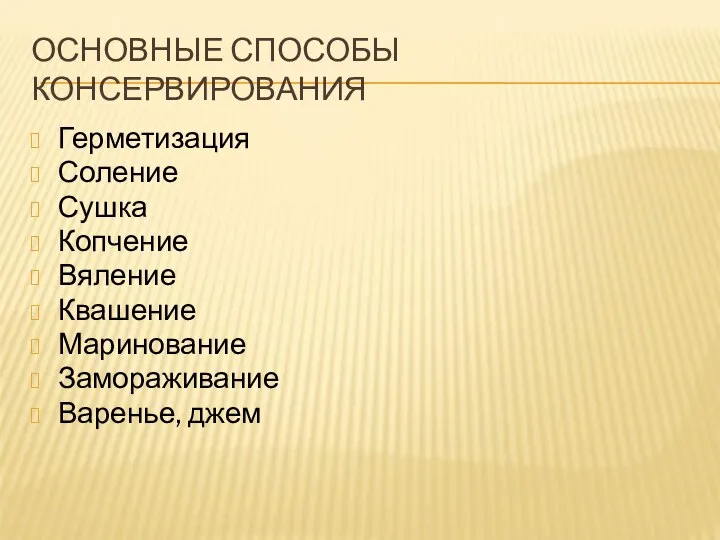 ОСНОВНЫЕ СПОСОБЫ КОНСЕРВИРОВАНИЯ Герметизация Соление Сушка Копчение Вяление Квашение Маринование Замораживание Варенье, джем