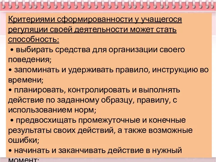 Критериями сформированности у учащегося регуляции своей деятельности может стать способность: • выбирать