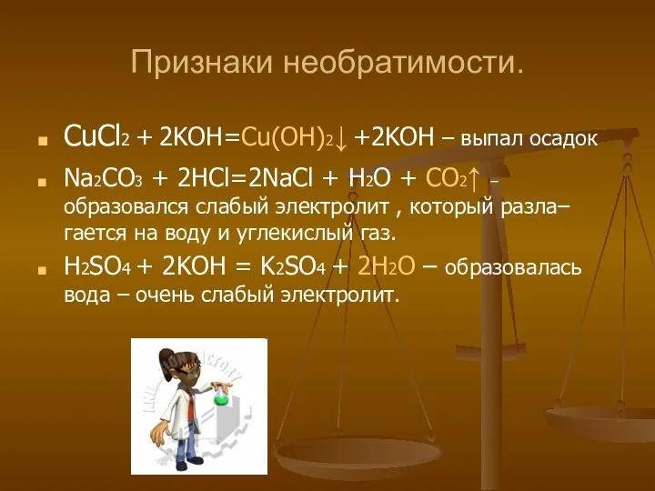 Признаки необратимости. CuCl2 + 2KOH=Cu(OH)2↓ +2KOH – выпал осадок Na2CO3 + 2HCl=2NaCl