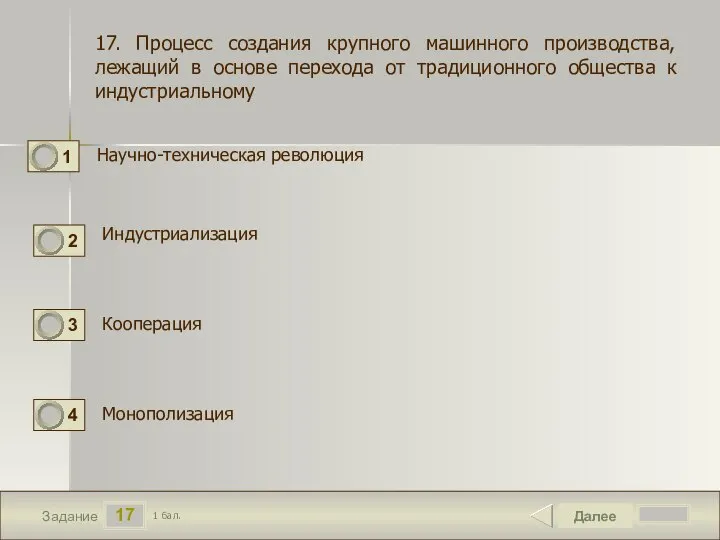 17 Задание Научно-техническая революция Далее 1 бал. Индустриализация Монополизация 17. Процесс создания