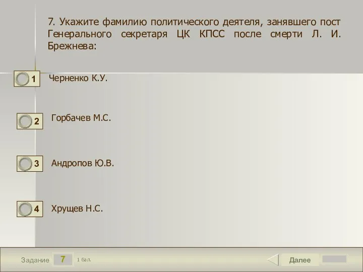 7 Задание Черненко К.У. Далее 1 бал. Горбачев М.С. Хрущев Н.С. 7.