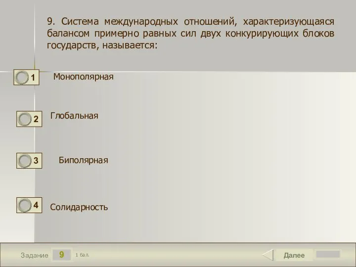 9 Задание Монополярная Далее 1 бал. Глобальная Биполярная Солидарность 9. Система международных