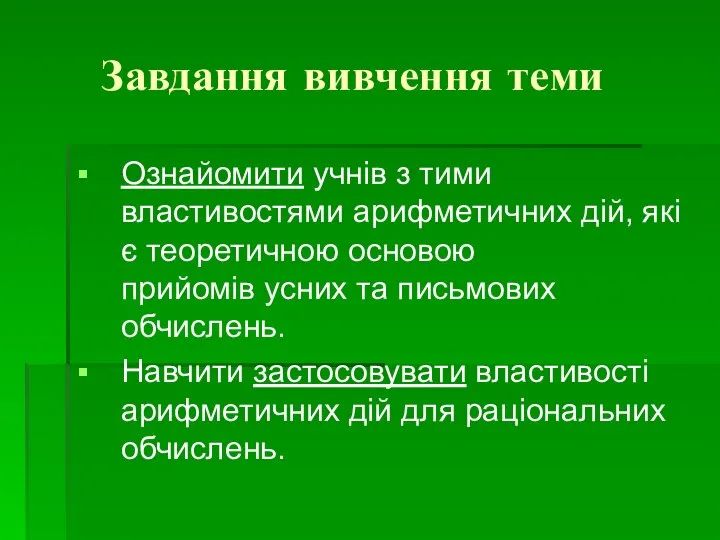 Завдання вивчення теми Ознайомити учнів з тими властивостями арифметичних дій, які є