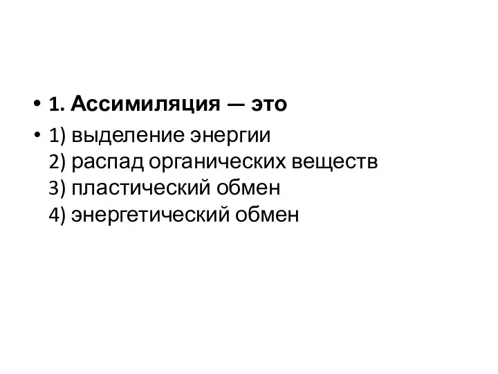 1. Ассимиляция — это 1) выделение энергии 2) распад органических веществ 3)