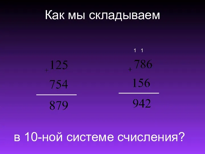 Как мы складываем 1 1 в 10-ной системе счисления?