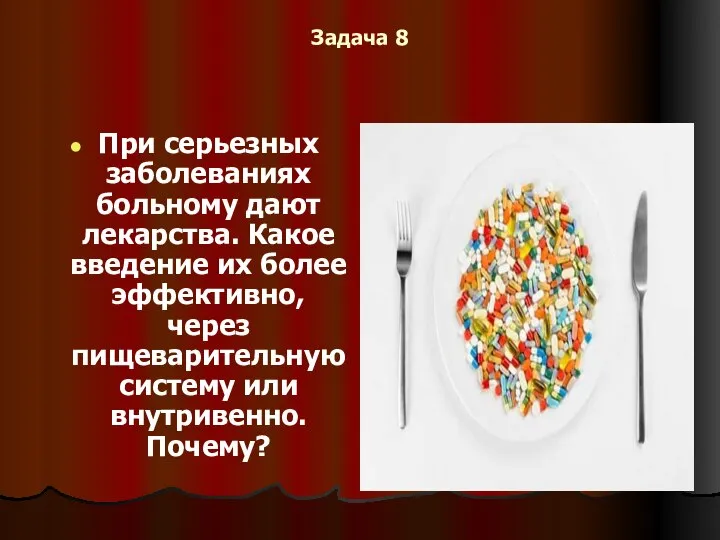 Задача 8 При серьезных заболеваниях больному дают лекарства. Какое введение их более