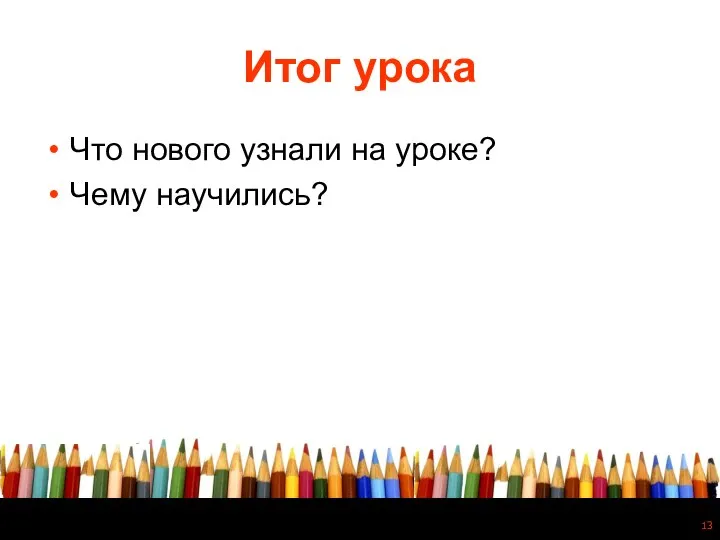 Итог урока Что нового узнали на уроке? Чему научились?