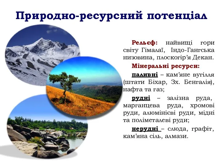 Природно-ресурсний потенціал Рельєф: найвищі гори світу Гімалаї, Індо-Гангська низовина, плоскогір’я Декан. Мінеральні