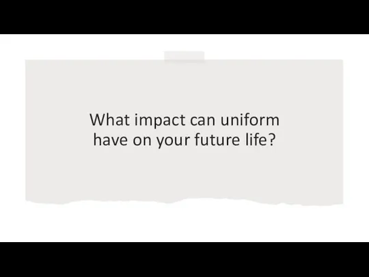 What impact can uniform have on your future life?