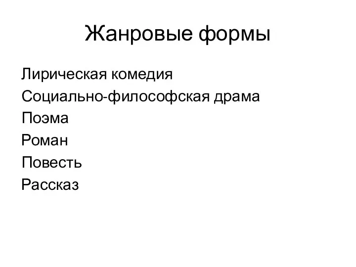 Жанровые формы Лирическая комедия Социально-философская драма Поэма Роман Повесть Рассказ