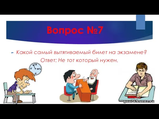 Вопрос №7 Какой самый вытягиваемый билет на экзамене? Ответ: Не тот который нужен.