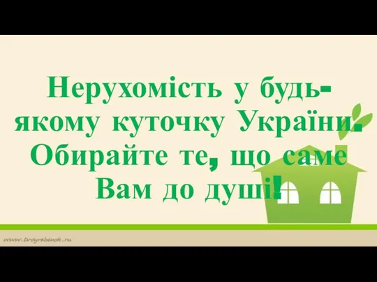 Нерухомість у будь-якому куточку України. Обирайте те, що саме Вам до душі!