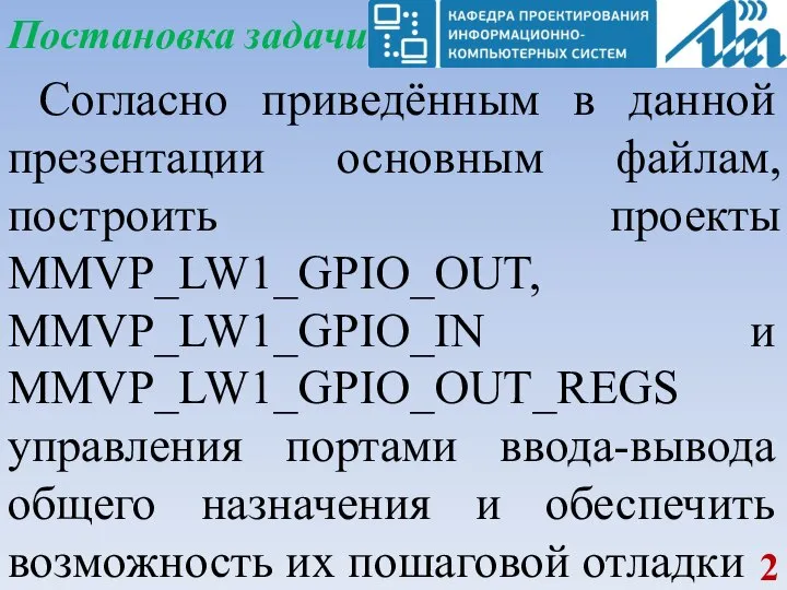 Постановка задачи Согласно приведённым в данной презентации основным файлам, построить проекты MMVP_LW1_GPIO_OUT,