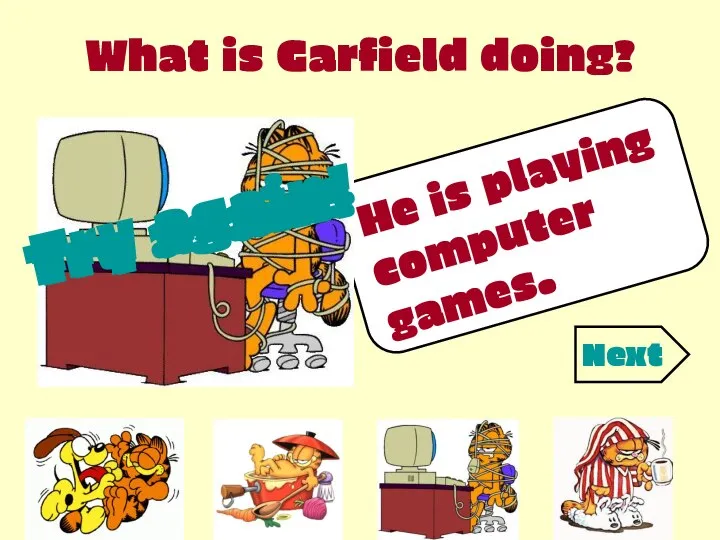 What is Garfield doing? He is playing computer games. Try again! Try again! Try again! Next