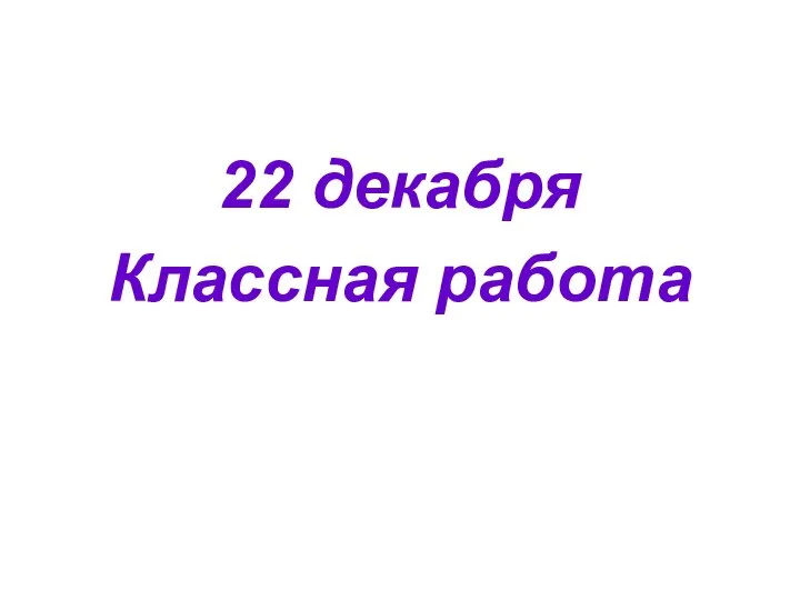 22 декабря Классная работа