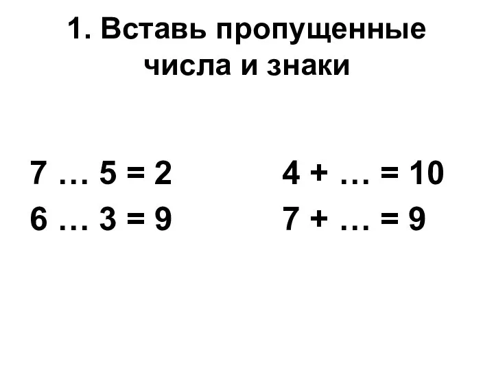 1. Вставь пропущенные числа и знаки 7 … 5 = 2 4