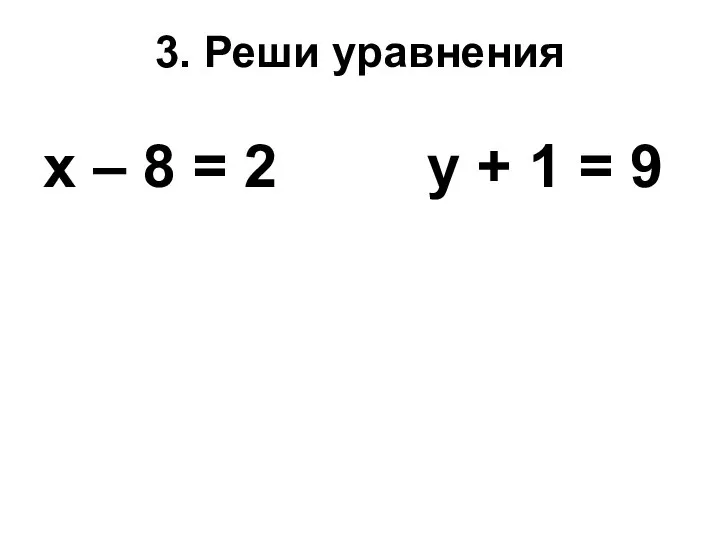 3. Реши уравнения х – 8 = 2 у + 1 = 9