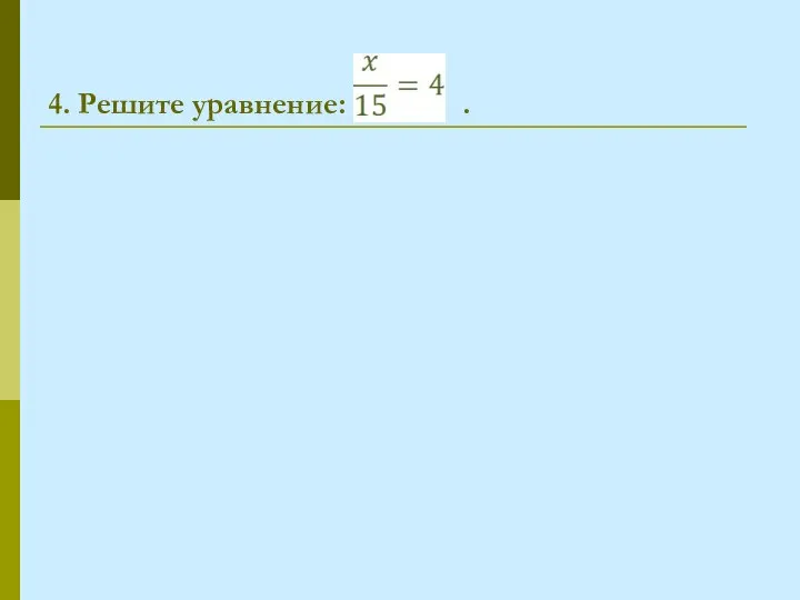 4. Решите уравнение: .