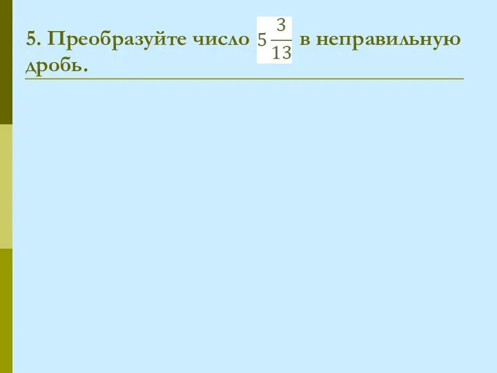 5. Преобразуйте число в неправильную дробь.