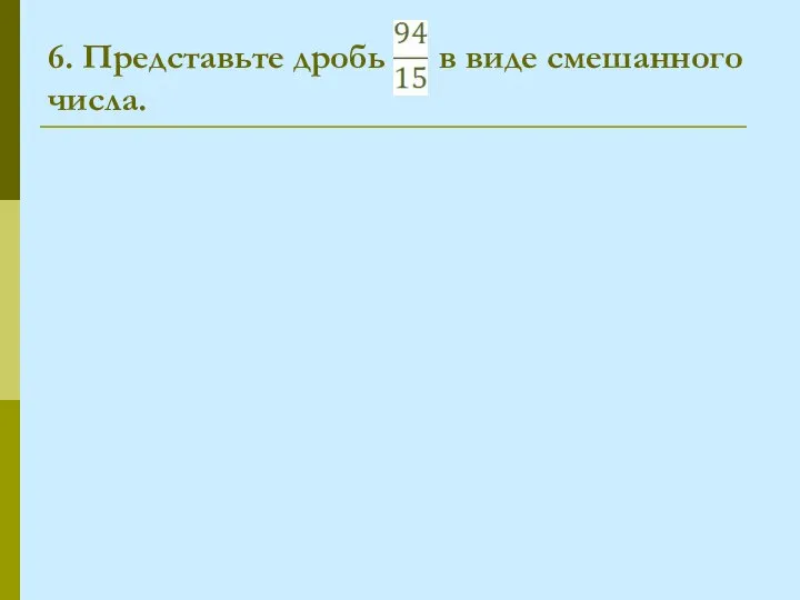 6. Представьте дробь в виде смешанного числа.