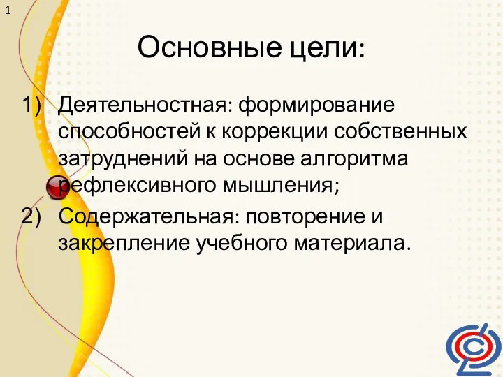 1 Основные цели: Деятельностная: формирование способностей к коррекции собственных затруднений на основе