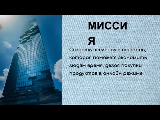 МИССИЯ Создать вселенную товаров, которая поможет экономить людям время, делая покупки продуктов в онлайн режиме