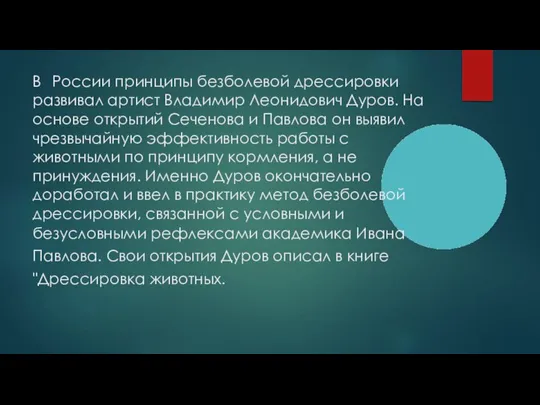 В России принципы безболевой дрессировки развивал артист Владимир Леонидович Дуров. На основе