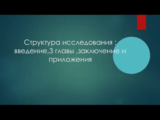 Структура исследования : введение,3 главы ,заключение и приложения