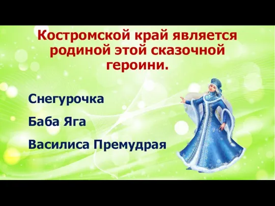 Костромской край является родиной этой сказочной героини. Снегурочка Баба Яга Василиса Премудрая