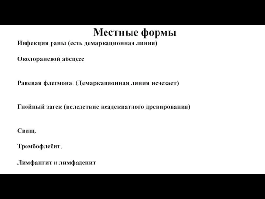 Местные формы Инфекция раны (есть демаркационная линия) Околораневой абсцесс Раневая флегмона. (Демаркационная