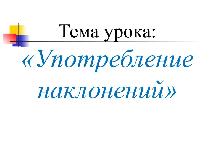 Тема урока: «Употребление наклонений»