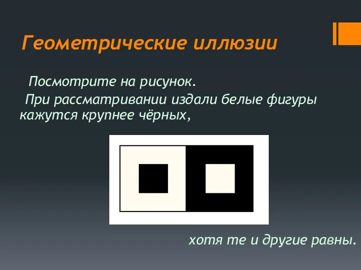 Геометрические иллюзии Посмотрите на рисунок. При рассматривании издали белые фигуры кажутся крупнее