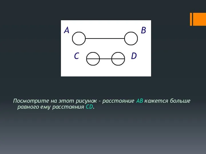 Посмотрите на этот рисунок – расстояние AB кажется больше равного ему расстояния