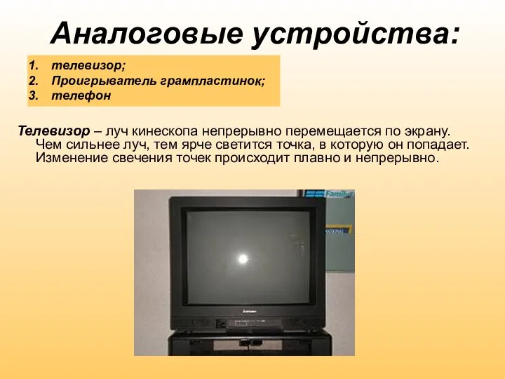 Аналоговые устройства: Телевизор – луч кинескопа непрерывно перемещается по экрану. Чем сильнее