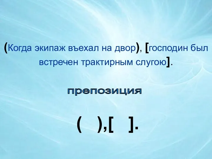 (Когда экипаж въехал на двор), [господин был встречен трактирным слугою]. препозиция ( ),[ ].