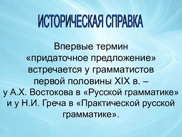 ИСТОРИЧЕСКАЯ СПРАВКА Впервые термин «придаточное предложение» встречается у грамматистов первой половины XIX